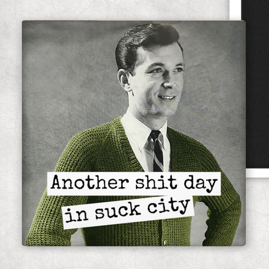 Fridge Magnet. Another Shit Day In Suck City.