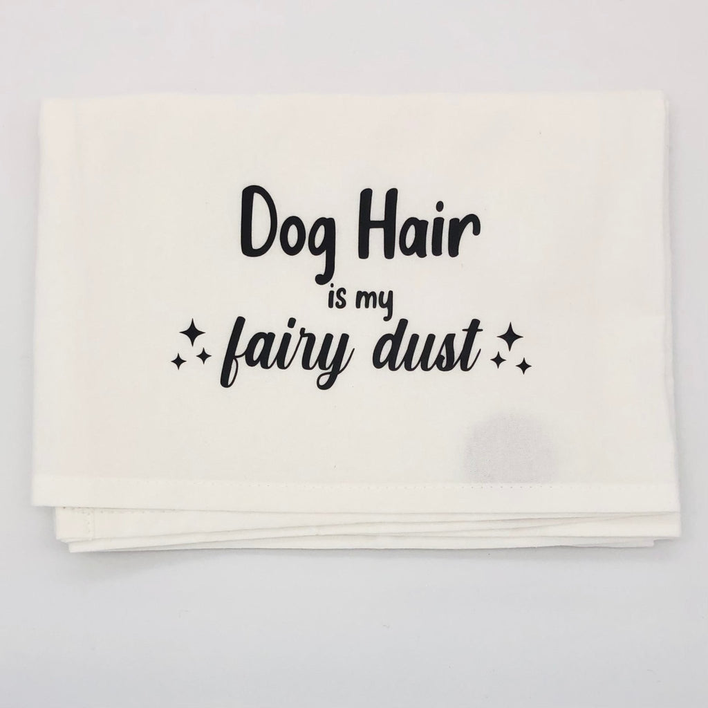 Dog Hair Is My Fairy Dust Dish Towel - The Regal Find